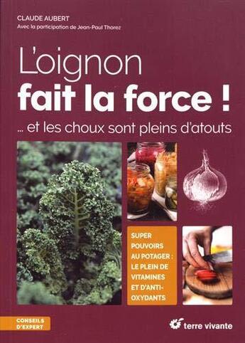 Couverture du livre « L'oignon fait la force ! ... et les choux sont plein d'atouts » de Claude Aubert et Jean-Paul Thorez aux éditions Terre Vivante