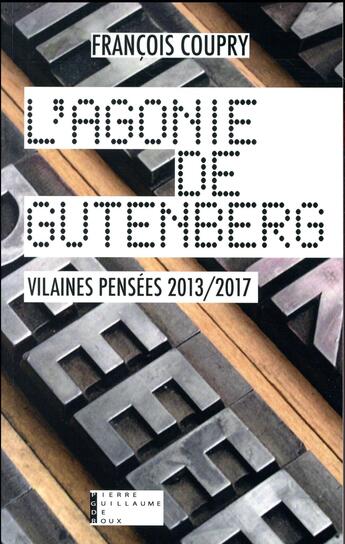 Couverture du livre « L'agonie de Gutenberg ; vilaines pensées 2013-2017 » de François Coupry aux éditions Pierre-guillaume De Roux