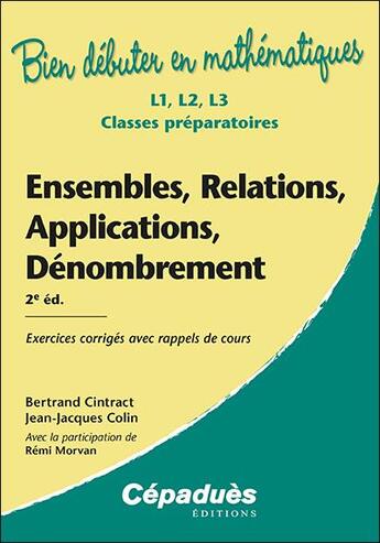 Couverture du livre « Ensembles, relations, applications, dénombrement : exercices corrigés avec rappels de cours (2e édition) » de Jean-Jacques Colin et Bertrand Cintract aux éditions Cepadues