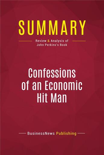 Couverture du livre « Summary: Confessions of an Economic Hit Man : Review and Analysis of John Perkins's Book » de Businessnews Publish aux éditions Political Book Summaries