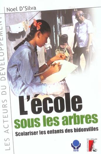 Couverture du livre « L'ecole sous les arbres - scolariser les enfants des bidon » de Noel D'Silva aux éditions Editions De L'atelier