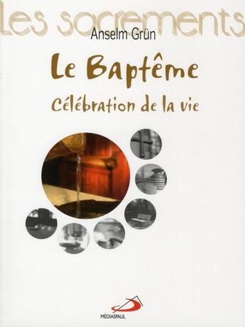 Couverture du livre « Le baptême ; célébration de la vie » de Grun O.S.B. Anselm aux éditions Mediaspaul