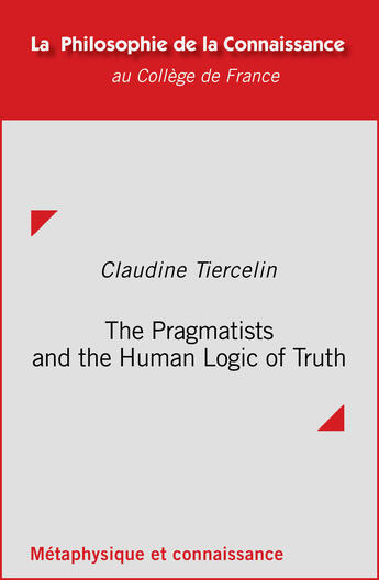 Couverture du livre « The Pragmatists and the Human Logic of Truth » de Claudine Tiercelin aux éditions College De France