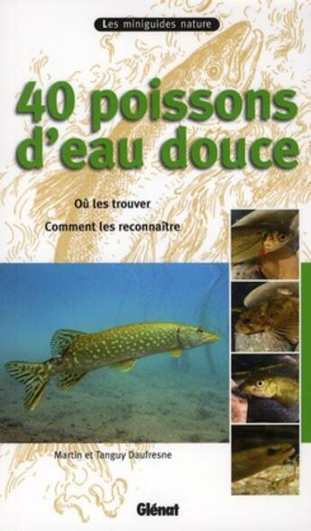 Couverture du livre « 40 poissons d'eau douce ; où les trouver, comment les reconnaître » de Tanguy Et Martin Daufresne aux éditions Glenat