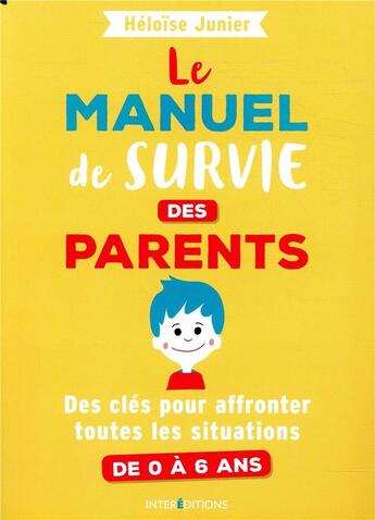 Couverture du livre « Le manuel de survie des parents ; des clés pour affronter toutes les situations de 0 à 6 ans » de Héloïse Junier aux éditions Intereditions