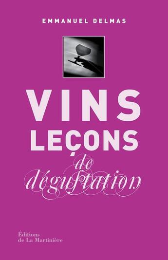 Couverture du livre « Vins leçons de dégustation » de Emmanuel Delmas et Fabrice Leseigneur aux éditions La Martiniere