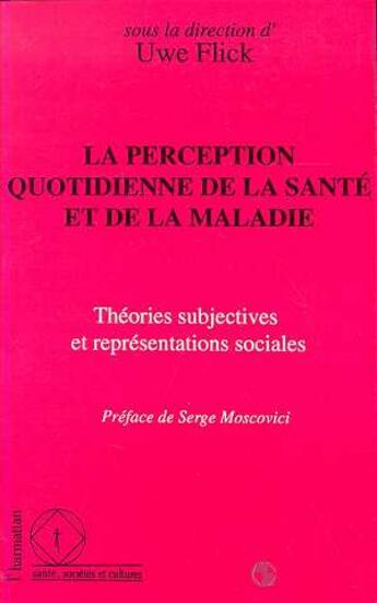 Couverture du livre « La perception quotidienne de la santé et de la maladie : théories subjectives et représentations sociales » de Uwe Flick aux éditions L'harmattan