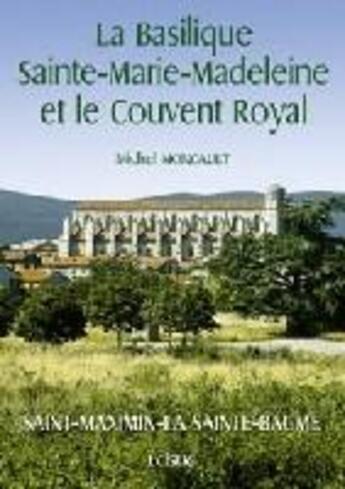 Couverture du livre « La basilique sainte-marie-madeleine et le couvent royal dominicain - saint-maximin-la-sainte-baume » de Moncault Michel aux éditions Edisud