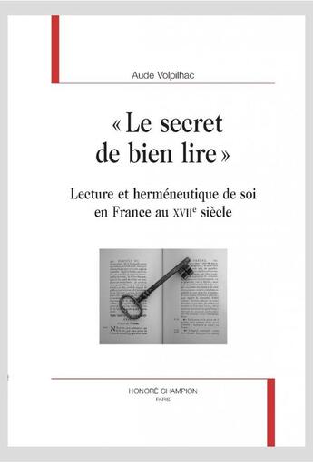 Couverture du livre « Le secret de bien lire ; lecture et herméneutoque de soi en France au XVIIe siècle » de Aude Volpilhac aux éditions Honore Champion