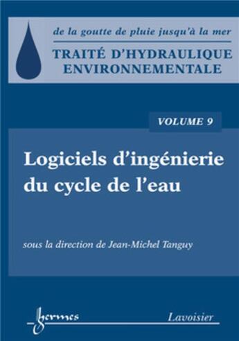 Couverture du livre « Traité d'hydraulique environnementale Tome 9 ; logiciels d'ingénierie du cyclede l'eau » de Jean-Michel Tanguy aux éditions Hermes Science Publications