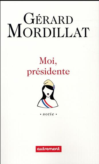 Couverture du livre « Moi, présidente ; sotie » de Gerard Mordillat aux éditions Autrement