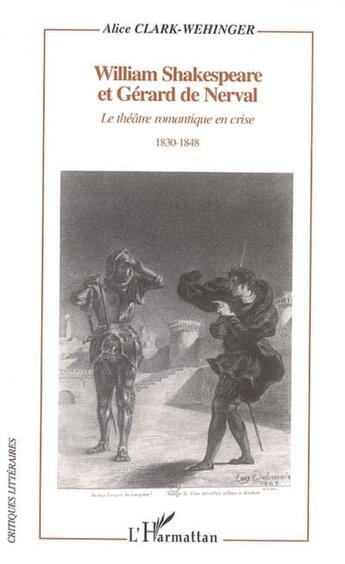 Couverture du livre « William shakespeare et gerard de nerval - le theatre romantique en crise - 1830-1848 » de Alice Clark-Wehinger aux éditions L'harmattan