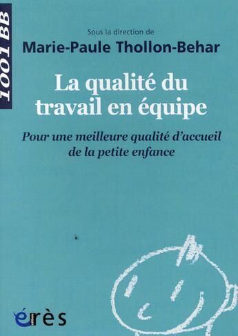 Couverture du livre « La qualité du travail en équipe ; pour une meilleure qualité d'accueil de la petite enfance » de Marie-Paule Thollon-Behar aux éditions Eres