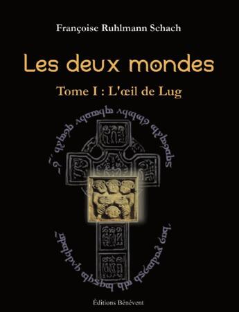 Couverture du livre « Les deux mondes t.1 ; l'oeil de Lug » de Francoise Ruhlmann Schach aux éditions Benevent