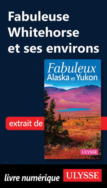 Couverture du livre « Fabuleuse Whitehorse et ses environs » de Isabelle Chagnon et Annie Savoie aux éditions Ulysse