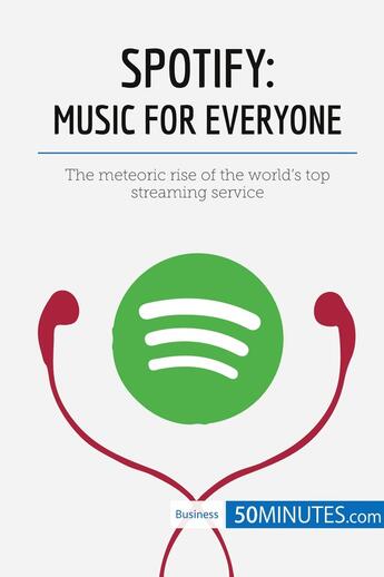 Couverture du livre « Spotify, Music for Everyone : The meteoric rise of the world's top streaming service » de 50minutes aux éditions 50minutes.com