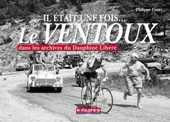 Couverture du livre « Il était une fois le Ventoux dans les archives du Dauphiné Libéré » de Philippe Court aux éditions Le Dauphine Libere