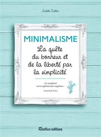 Couverture du livre « Minimalisme, la quête du bonheur et de la liberté par la simpicité » de Judith Crillen aux éditions Rustica