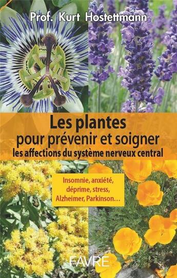 Couverture du livre « Les plantes pour prévenir et soigner les affections du système nerveux central » de Kurt Hostettmann aux éditions Favre