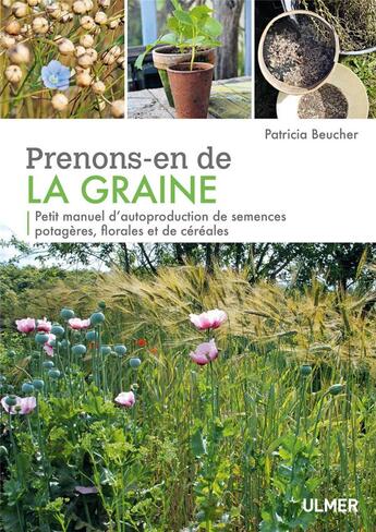 Couverture du livre « Prenons-en de la graine ; petit manuel d'autoproduction de semences potagères, florales et de céréales » de Patricia Beucher aux éditions Eugen Ulmer