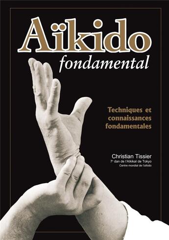 Couverture du livre « Aïkido fondamental ; techniques et connaissances fondamentales » de Christian Tissier aux éditions Budo
