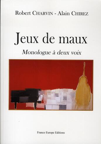 Couverture du livre « Jeux de maux ; monologue à deux voix » de Robert Charvin et Alain Chirez aux éditions France Europe