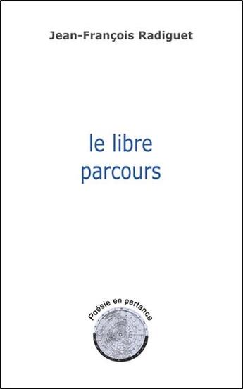 Couverture du livre « Le libre parcours - poesie en partance » de Radiguet J-F. aux éditions Lanore