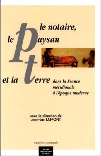 Couverture du livre « Le notaire, le paysan et la terre : dans la France méridionale à l'époque moderne » de Jean-Luc Laffont aux éditions Pu Du Midi