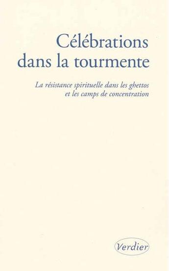 Couverture du livre « Célébrations dans la tourmente ; la résistance spirituelle dans les ghettos et les camps de concentrations » de  aux éditions Verdier