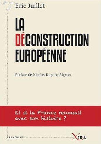 Couverture du livre « La deconstruction europeenne - et si la france renouait avec son histoi » de Juillot Eric aux éditions Xenia