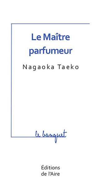 Couverture du livre « Le maître parfumeur » de Nagaoka Taeko aux éditions Éditions De L'aire