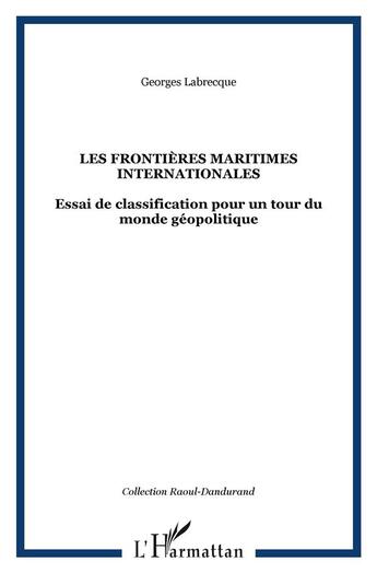 Couverture du livre « Les frontieres maritimes internationales - essai de classification pour un tour du monde geopolitiqu » de Georges Labrecque aux éditions L'harmattan