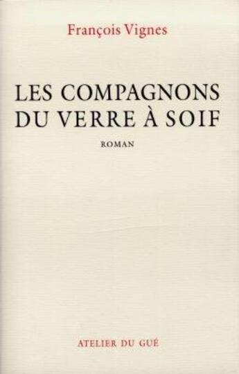 Couverture du livre « Les compagnons du verre à soif » de Francois Vignes aux éditions Atelier Du Gue