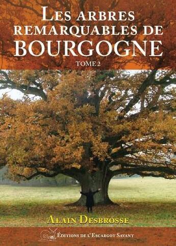 Couverture du livre « Les arbres remarquables de Bourgogne Tome 2 » de Alain Desbrosse aux éditions L'escargot Savant