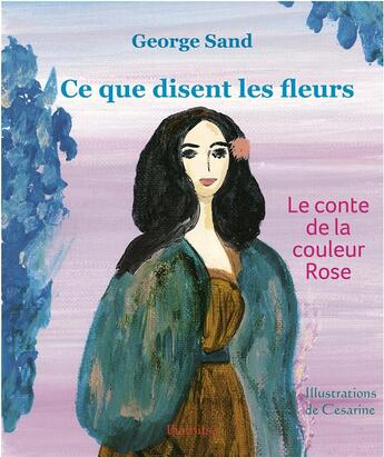 Couverture du livre « Ce que disent les fleurs ; le conte de la couleur rose » de George Sand et Cesarine aux éditions Editions Piatnitsa