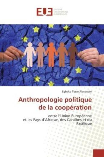 Couverture du livre « Anthropologie politique de la cooperation - entre l'union europeenne et les pays d'afrique, des cara » de Tosse Alexandre E. aux éditions Editions Universitaires Europeennes