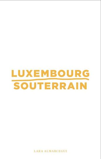 Couverture du livre « Lara Almarcegui - Luxembourg Souterrain » de Sofia Eliza Bouratsi aux éditions Casino Luxembourg