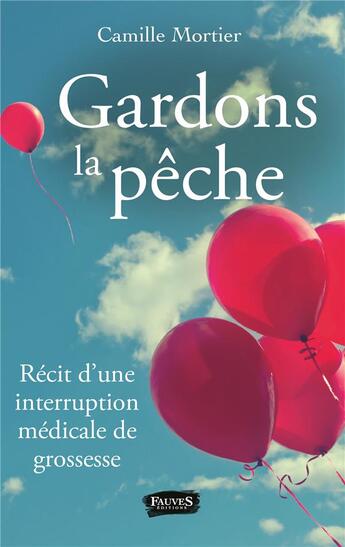 Couverture du livre « Gardons la pêche ; récit d'une interruption médicale de grossesse » de Camille Mortier aux éditions Fauves