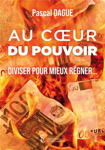 Couverture du livre « Au coeur du pouvoir ; diviser pour mieux regner » de Pascal Dague aux éditions Sydney Laurent