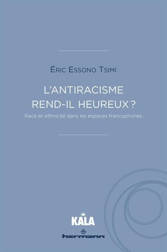 Couverture du livre « L'antiracisme rend-il heureux ? - race et ethnicite dans les espaces francophones » de Eric Essono Tsimi aux éditions Hermann