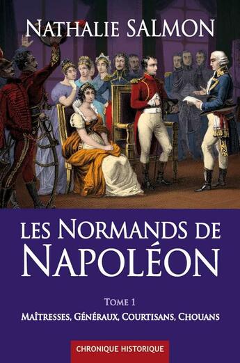 Couverture du livre « Les Normands de Napoléon (tome 1) - Maîtresses, Généraux, Courtisans, Chouans : Maîtresses, Généraux, Courtisans, Chouans » de Salmon Nathalie aux éditions B Revert