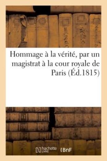 Couverture du livre « Hommage a la verite, par un magistrat a la cour royale de paris » de  aux éditions Hachette Bnf