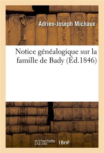 Couverture du livre « Notice genealogique sur la famille de bady » de Michaux-A-J aux éditions Hachette Bnf