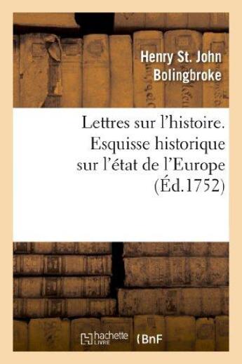 Couverture du livre « Lettres sur l'histoire. Esquisse historique sur l'état de l'Europe : , depuis le traité des Pyrénées jusqu'à celui d'Utrecht » de Bolingbroke H S J. aux éditions Hachette Bnf