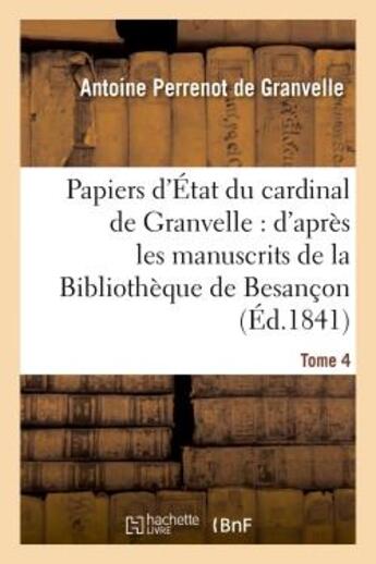 Couverture du livre « Papiers d'État du cardinal de Granvelle : d'après les manuscrits de la Bibliothèque de Besançon. T 4 » de Antoine Perrenot De Granvelle aux éditions Hachette Bnf