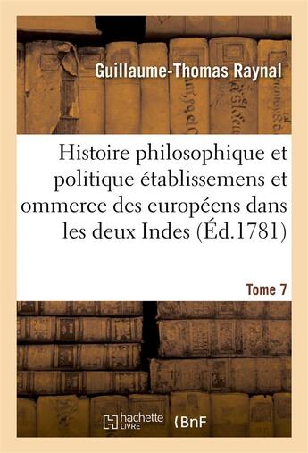 Couverture du livre « Histoire philosophique et politique des etablissemens des europeens dans les deux indes. tome 7 » de Raynal G-T. aux éditions Hachette Bnf