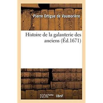 Couverture du livre « Histoire de la galanterie des anciens » de Ortigue De Vaumorier aux éditions Hachette Bnf