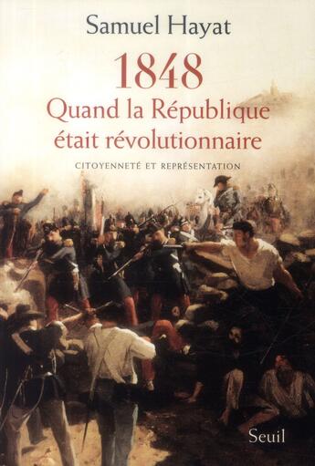 Couverture du livre « 1848, quand la République était révolutionnaire ; citoyenneté et représentation » de Samuel Hayat aux éditions Seuil