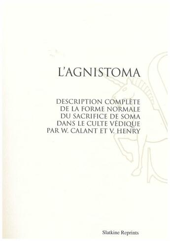 Couverture du livre « L'agnistoma ; description complète de la forme normale du sacrifice de Soma dans le culte védique » de W Calant et V Henry aux éditions Slatkine