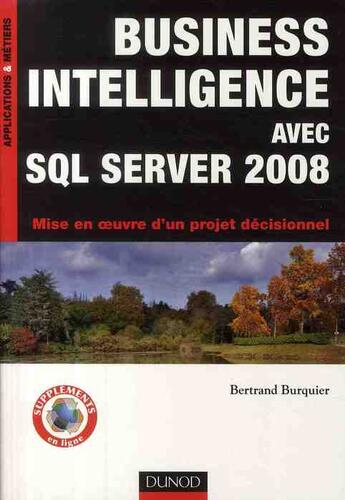 Couverture du livre « Business intelligence avec SQL server 2008 ; mise en oeuvre d'un projet décisionnel » de Bertrand Burquier aux éditions Dunod